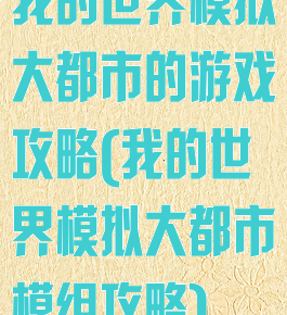 我的世界模拟大都市的游戏攻略(我的世界模拟大都市模组攻略)