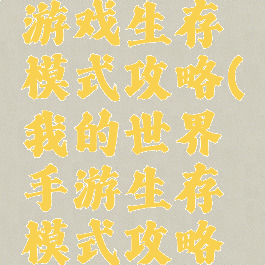 我的世界游戏生存模式攻略(我的世界手游生存模式攻略大全)