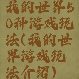 我的世界50种游戏玩法(我的世界游戏玩法介绍)