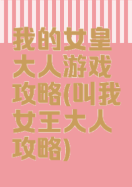 我的女皇大人游戏攻略(叫我女王大人攻略)