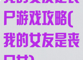 我的女友是丧尸游戏攻略(我的女友是丧尸女)