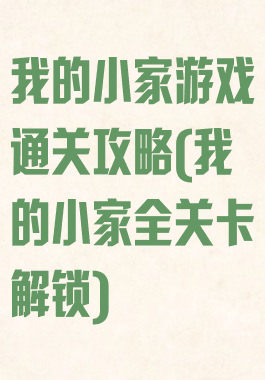 我的小家游戏通关攻略(我的小家全关卡解锁)