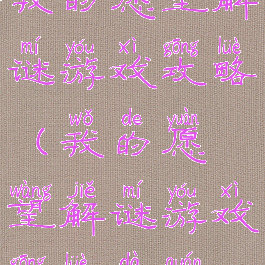 我的愿望解谜游戏攻略(我的愿望解谜游戏攻略大全)