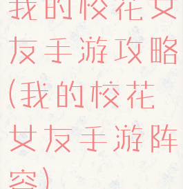我的校花女友手游攻略(我的校花女友手游阵容)