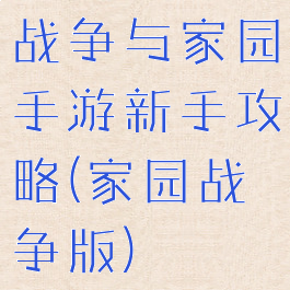 战争与家园手游新手攻略(家园战争版)