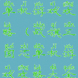 战旗三国志单机游戏攻略(战旗三国志单机游戏攻略大全)