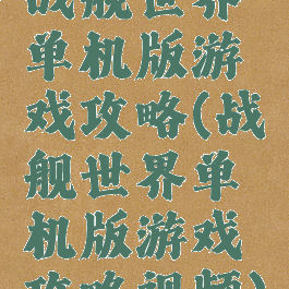 战舰世界单机版游戏攻略(战舰世界单机版游戏攻略视频)