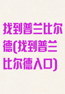 找到普兰比尔德(找到普兰比尔德入口)