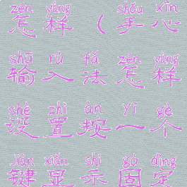 手心输入法怎样(手心输入法怎样设置按一个键显示固定的一句话)