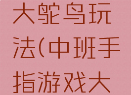 手指游戏大鸵鸟玩法(中班手指游戏大鸵鸟教案)