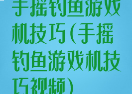 手摇钓鱼游戏机技巧(手摇钓鱼游戏机技巧视频)