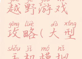 手机玩的越野游戏攻略(大型手机模拟越野游戏)