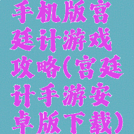 手机版宫廷计游戏攻略(宫廷计手游安卓版下载)