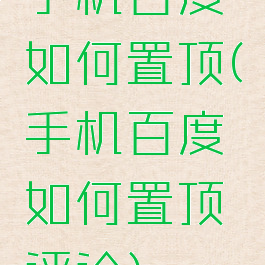 手机百度如何置顶(手机百度如何置顶评论)