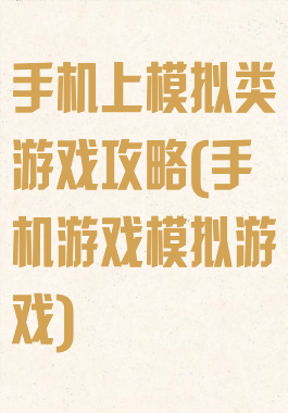 手机上模拟类游戏攻略(手机游戏模拟游戏)