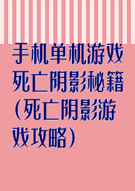 手机单机游戏死亡阴影秘籍(死亡阴影游戏攻略)