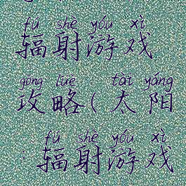 手机太阳辐射游戏攻略(太阳:辐射游戏)