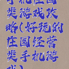 手机庄园类游戏攻略(好玩的庄园经营类手机游戏)