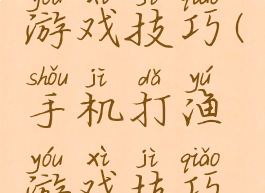 手机打渔游戏技巧(手机打渔游戏技巧和方法)