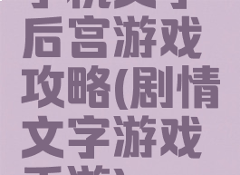 手机文字后宫游戏攻略(剧情文字游戏手游)