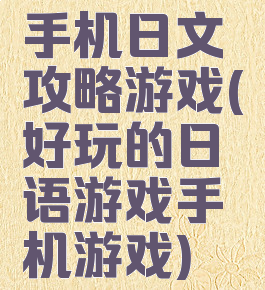 手机日文攻略游戏(好玩的日语游戏手机游戏)