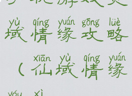 手机游戏灵域情缘攻略(仙域情缘游戏)