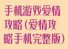 手机游戏爱情攻略(爱情攻略手机完整版)