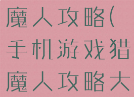 手机游戏猎魔人攻略(手机游戏猎魔人攻略大全)