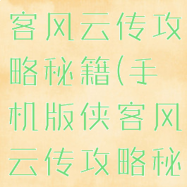 手机游戏侠客风云传攻略秘籍(手机版侠客风云传攻略秘籍)