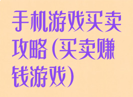 手机游戏买卖攻略(买卖赚钱游戏)