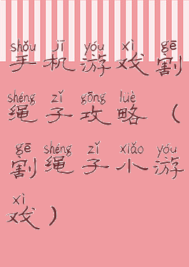手机游戏割绳子攻略(割绳子小游戏)