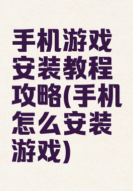 手机游戏安装教程攻略(手机怎么安装游戏)