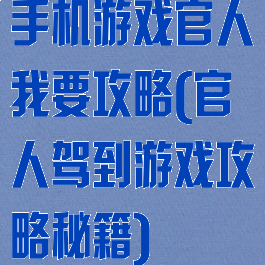 手机游戏官人我要攻略(官人驾到游戏攻略秘籍)