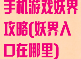 手机游戏妖界攻略(妖界入口在哪里)