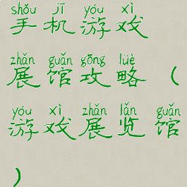 手机游戏展馆攻略(游戏展览馆)