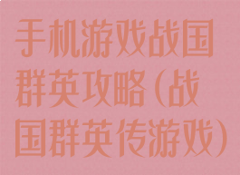 手机游戏战国群英攻略(战国群英传游戏)
