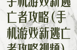 手机游戏新逃亡者攻略(手机游戏新逃亡者攻略视频)