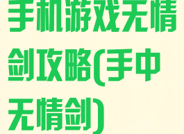 手机游戏无情剑攻略(手中无情剑)
