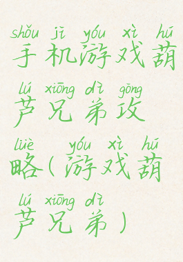 手机游戏葫芦兄弟攻略(游戏葫芦兄弟)