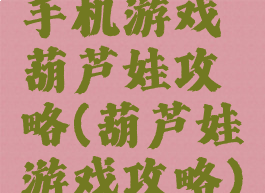 手机游戏葫芦娃攻略(葫芦娃游戏攻略)