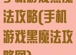 手机游戏黑魔法攻略(手机游戏黑魔法攻略图)