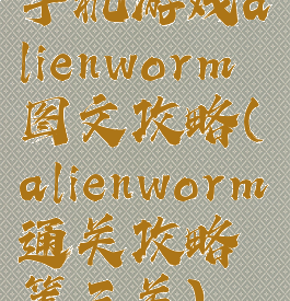 手机游戏alienworm图文攻略(alienworm通关攻略第三关)