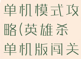 手机英雄杀单机模式攻略(英雄杀单机版闯关模式)
