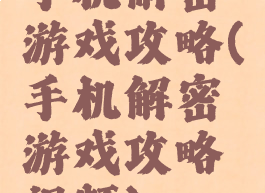 手机解密游戏攻略(手机解密游戏攻略视频)