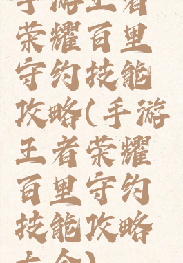 手游王者荣耀百里守约技能攻略(手游王者荣耀百里守约技能攻略大全)