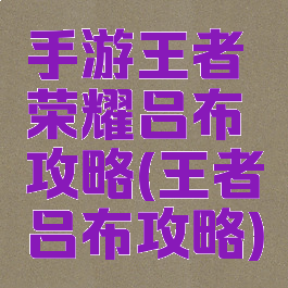 手游王者荣耀吕布攻略(王者吕布攻略)