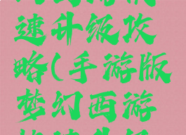 手游版梦幻西游快速升级攻略(手游版梦幻西游快速升级攻略大全)