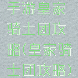 手游皇家骑土团攻略(皇家骑士团攻略)