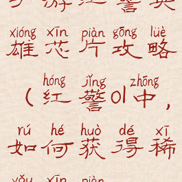 手游红警英雄芯片攻略(红警ol中,如何获得稀有芯片)