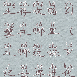 手游侏罗纪生存攻略引擎在哪里(在哪玩侏罗纪世界进化)